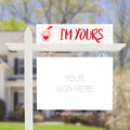 Valentine’s Day Real Estate Sign Rider – I’m Yours PixelsPrinted