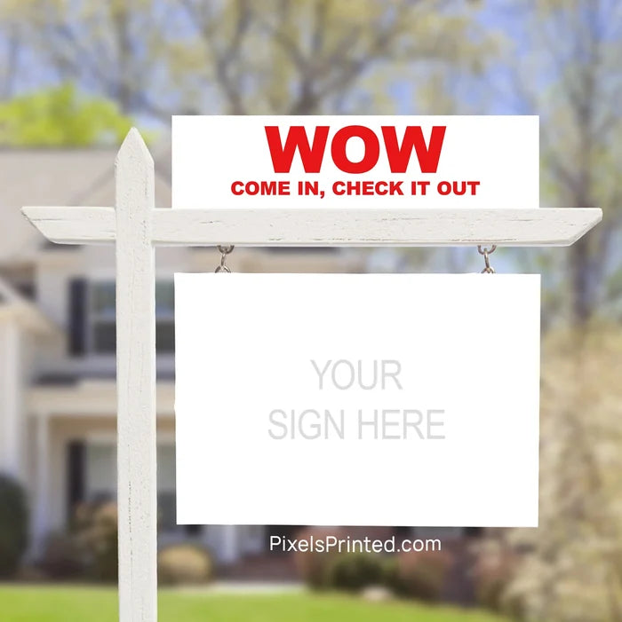 WOW, come in check, check it out real estate sign riders PixelsPrinted